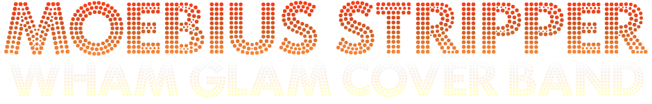 Moebius Stripper * Wham Glam Cover Band